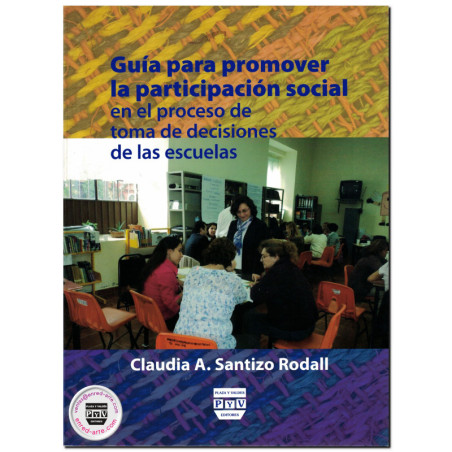 GUÍA PARA PROMOVER LA PARTICIPACIÓN SOCIAL, En el proceso de toma de decisiones de la escuela, Claudia A. Santizo Rodall