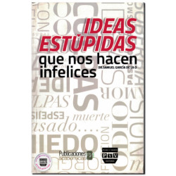 IDEAS ESTÚPIDAS QUE NOS HACEN INFELICES, Samuel García de la O.