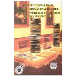 INSTITUCIONALIDAD Y PROFESIONALIZACIÓN DEL SERVICIO PÚBLICO EN MÉXICO, Retos y perspectivas, Ricardo Uvalle Berrones