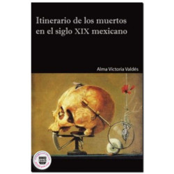 ITINERARIO DE LOS MUERTOS EN EL SIGLO XIX MEXICANO, Alma Victoria Valdés