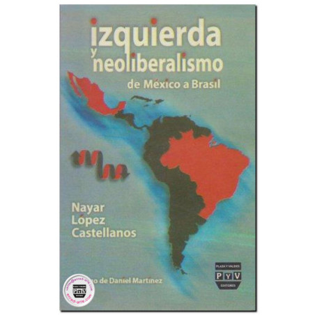 IZQUIERDA Y NEOLIBERALISMO, De México a Brasil, Nayar López Castellanos