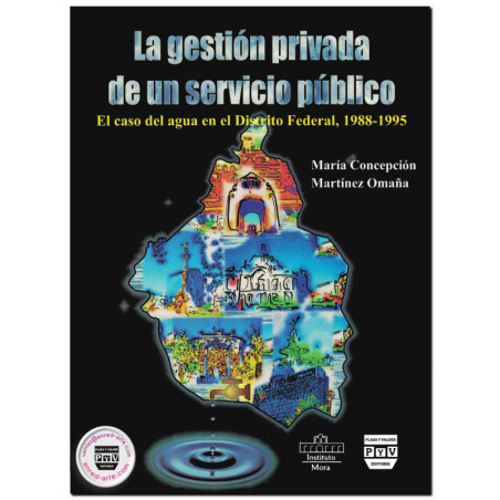 LA GESTIÓN PRIVADA DE UN SERVICIO PÚBLICO, Caso del agua en el DF 1988-1995, María Concepción Martínez Omaña
