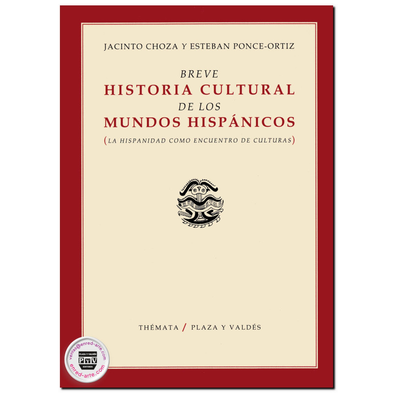 BREVE HISTORIA CULTURAL DE LOS MUNDOS HISPÁNICOS, La hispanidad como encuentro de culturas, Jacinto Choza,Esteban Ponce Ortiz