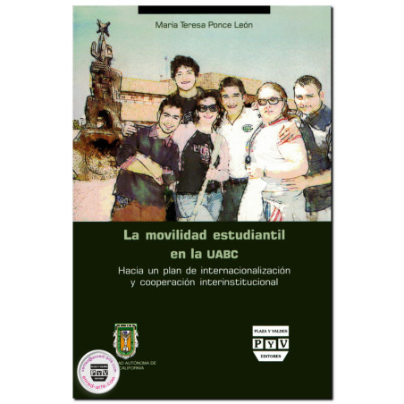 LA MOVILIDAD ESTUDIANTIL EN LA UABC, Hacia un plan de internacionalización y cooperación interinstitucional, María Teresa Ponce