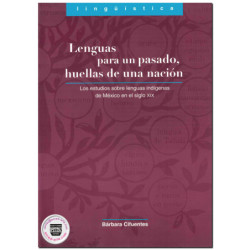 LENGUAS PARA UN PASADO, HUELLAS DE UNA NACIÓN, Los estudios sobre lenguas indígenas de México en el siglo XIX, Bárbara Cifuentes