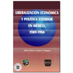 LIBERALIZACIÓN ECONÓMICA Y POLÍTICA EXTERIOR EN MÉXICO, 1989-1994, Alba Eritrea Gámez Vázquez