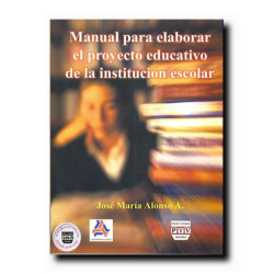MANUAL PARA ELABORAR EL PROYECTO EDUCATIVO DE LA INSTITUCIÓN ESCOLAR, José María Alonso Aguerrebere