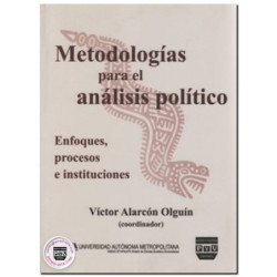 METODOLOGÍAS PARA EL ANÁLISIS POLÍTICO, Enfoques, procesos e instituciones, Víctor Alarcón Olguín