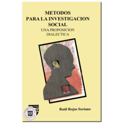 MÉTODOS PARA LA INVESTIGACIÓN SOCIAL, Una proposición dialéctica, Raúl Rojas Soriano