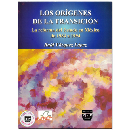 LOS ORÍGENES DE LA TRANSICIÓN, La reforma de estado en México de 1984 a 1994, Raúl Vázquez López