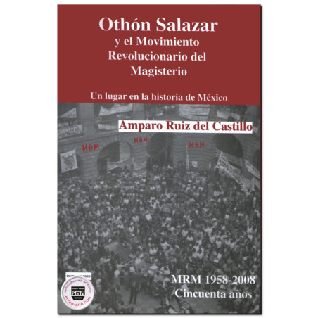 OTHÓN SALAZAR Y EL MOVIMIENTO REVOLUCIONARIO DEL MAGISTERIO, Un lugar en la historia de México, Amparo Ruiz Del Castillo