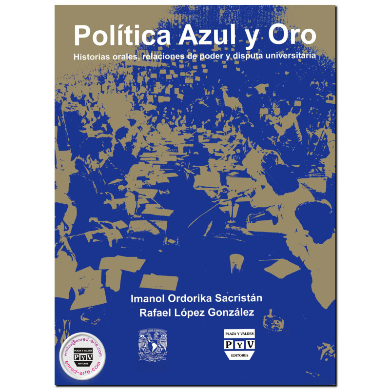 POLÍTICA AZUL Y ORO, Historia orales, relaciones de poder y disputa universitaria, Imanol Ordorika Sacristán,Rafael López Gonzál
