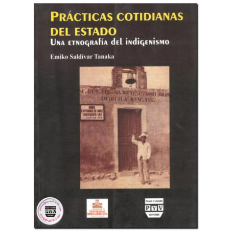 PRÁCTICAS COTIDIANAS DEL ESTADO, Una etnografía indigenista, Emiko Saldivar Tanaka