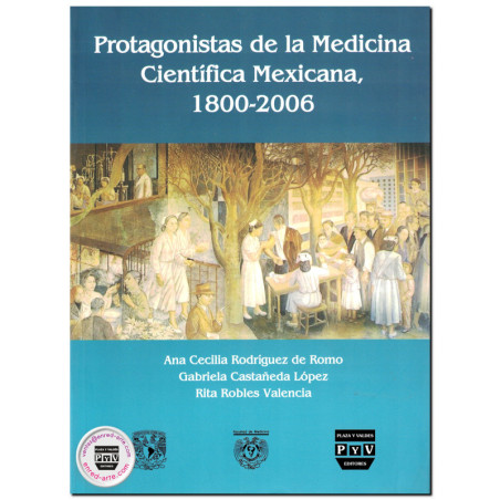 PROTAGONISTAS DE LA MEDICINA CIENTÍFICA MEXICANA, 1800-2006, Ana Cecilia Rodríguez De Romo,Gabriela Castañeda López,Rita Robles