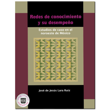 REDES DE CONOCIMIENTO Y SU DESEMPEÑO, Estudios de caso en el noroeste de México, José de Jesús Lara Ruíz