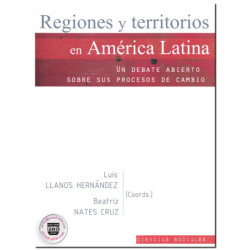 REGIONES Y TERRITORIOS EN AMÉRICA LATINA, Un debate abierto sobre sus procesos de cambio, Luis Llanos Hernández,Beatriz Natez Cr