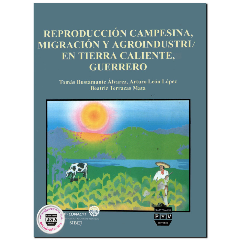 REPRODUCCIÓN CAMPESINA, MIGRACIÓN Y AGROINDUSTRIA EN TIERRA CALIENTE, GUERRERO, Tomás Bustamante Álvarez,Arturo León López,Beatr