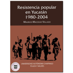 RESISTENCIA POPULAR EN YUCATÁN, 1980-2004, Mauricio Macossay Vallado