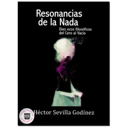 RESONANCIAS DE LA NADA, Diez ecos filosóficos del Cero al Vacío, Héctor Sevilla Godínez