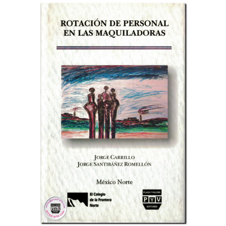ROTACIÓN DE PERSONAL EN LAS MAQUILADORAS, Jorge Carrillo Viveros,Jorge Santibáñez Romellón