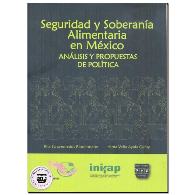 SEGURIDAD Y SOBERANÍA ALIMENTARIA EN MÉXICO, Análisis y propuestas de política, Rita Schwentesius Rindermann