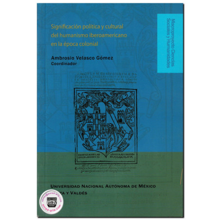 SIGNIFICACIÓN POLÍTICA Y CULTURAL DEL HUMANISMO IBEROAMERICANO EN LA ÉPOCA COLONIAL, Ambrosio Velásco Gómez