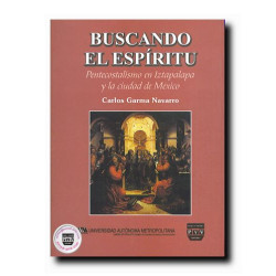 BUSCANDO EL ESPÍRITU, Pentecostalismo en Iztapalapa y la Ciudad de México, Carlos Garma Navarro