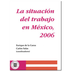 LA SITUACIÓN DEL TRABAJO EN MÉXICO, 2006, Enrique De La Garza Toledo,Carlos Salas