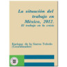 LA SITUACIÓN DEL TRABAJO EN MÉXICO, 2012. El trabajo en la crisis, Enrique De La Garza Toledo