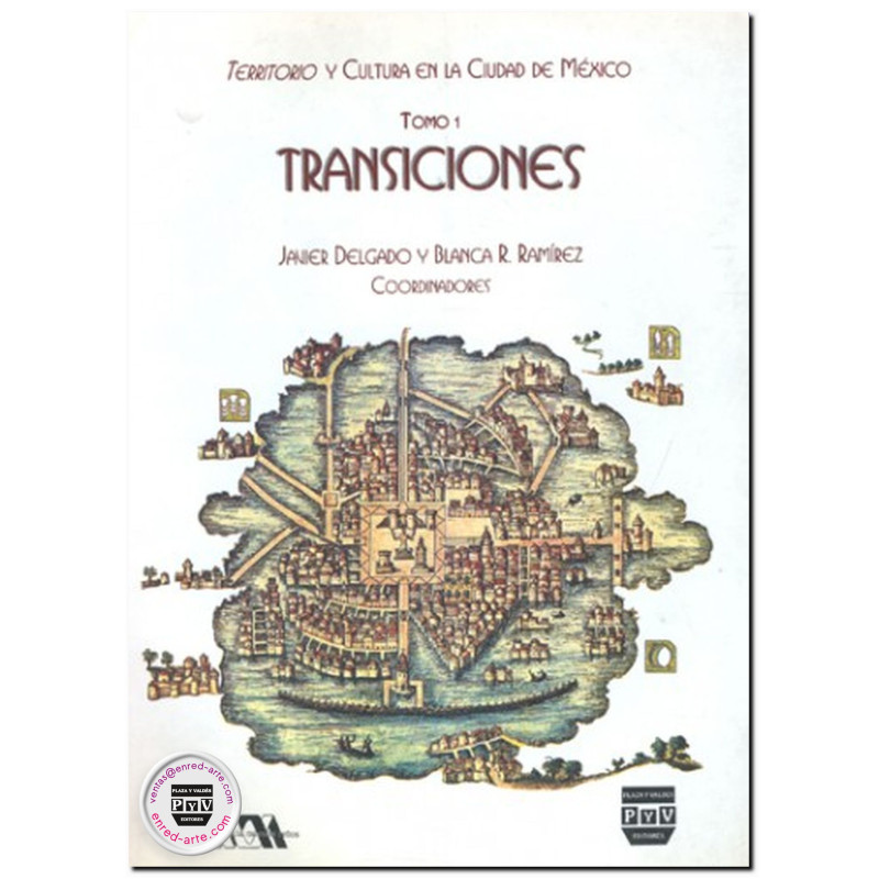 TRANSICIONES: La nueva formación territorial de la Ciudad de México. Territorio y Cultura en la Ciudad de México, Tomo 1, Javier