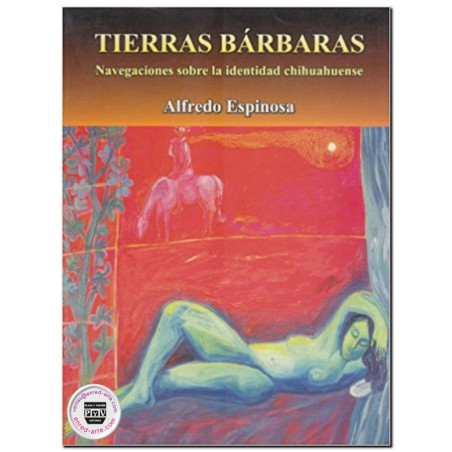 TIERRAS BÁRBARAS, Navegaciones sobre la identidad chihuahuense, Alfredo Espinosa