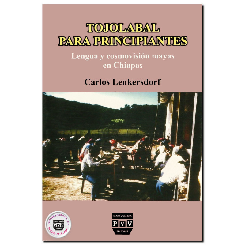 TOJOLABAL PARA PRINCIPIANTES, Lengua y cosmovisión mayas en Chiapas, Carlos Lenkersdorf