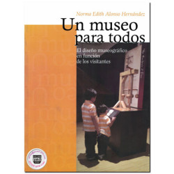 UN MUSEO PARA TODOS, El diseño museográfico en función de los visitantes, Norma Edith Alonso Hernández