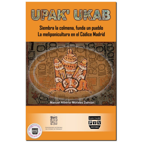 UPAK’ UKAB, Siembra la colmena, funda un pueblo. La meliponicultura en el códice Madrid, Manuel Alberto Morales Damián