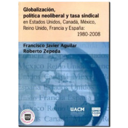 GLOBALIZACIÓN, POLÍTICA NEOLIBERAL Y TASA SINDICAL, En Estados Unidos, Canadá, México, Reino Unido, Francia y España: 1980-2008,