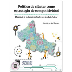 POLÍTICA DEL CLÚSTER COMO ESTRATEGIA DE COMPETITIVIDAD, El caso de la industria del dulce en San Luis Potosí, Juan Carlos Neri G