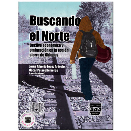 BUSCANDO EL NORTE, Declive económico y emigración en la región Sierra de Chiapas, Jorge Alberto López Arévalo