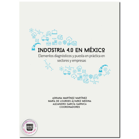 INDUSTRIA 4.0 EN MÉXICO, Elementos de diagnósticos y puesta en práctica en sectores y empresas, Adriana Martínez Martínez,María