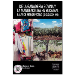 DE LA GANADERÍA BOVINA Y LA MANUFACTURA EN YUCATÁN, Balance retrospectivo (siglos XIX-XXI), Melchor Campos García