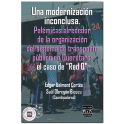 LA MODERNIZACIÓN INCONCLUSA, Polémicas alrededor de la reorganización del sistema de transporte público en Querétaro: el caso de