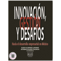 INNOVACIÓN , GESTIÓN Y DESAFÍOS. Hacia el desarrollo empresarial en México, Elías Alvarado Lagunas, Esteban Picazzo Palencia