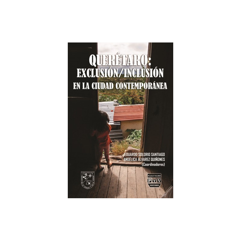 QUERÉTARO: EXCLUSIÓN/INCLUSIÓN EN LA CIUDAD CONTEMPORÁNEA, Eduardo Solorio Santiago, Angélica Álvarez Quiñones