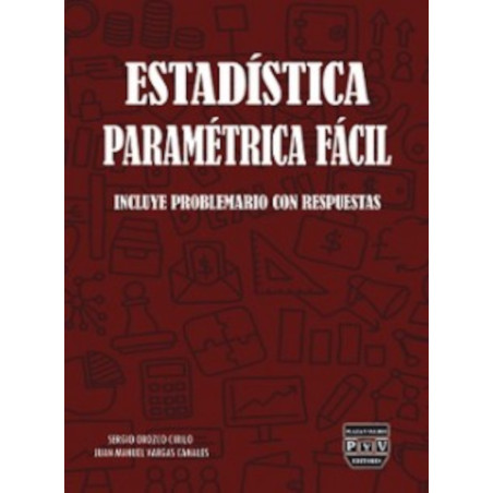 ESTADÍSTICA PARAMÉTRICA FÁCIL INCLUYE PROBLEMARIO CON RESPUESTAS, Sergio Orozco Cirilo,Juan Manuel Vargas Canales