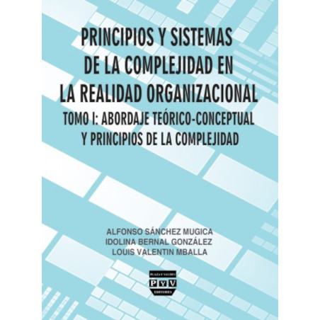 PRINCIPIOS Y SISTEMAS DE LA COMPLEJIDAD EN LA REALIDAD ORGANIZACIONAL. TOMO I: Abordaje teórico-conceptual y principios de la co