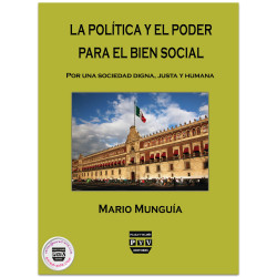 LA POLÍTICA Y EL PODER PARA EL BIEN SOCIAL, Por una sociedad digna, justa y humana, Mario Munguía