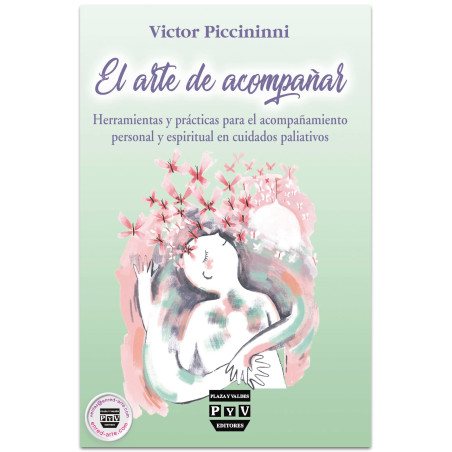 EL ARTE DE ACOMPAÑAR, Herramientas y prácticas para el acompañamiento personal y espiritual en cuidados paliativos, Víctor Picci