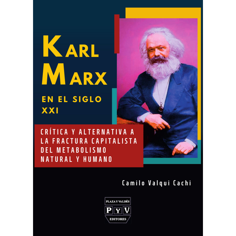 Karl Marx en el siglo XXI  Crítica y Alternativa a la Fractura Capitalista del Metabolismo Natural y Humano