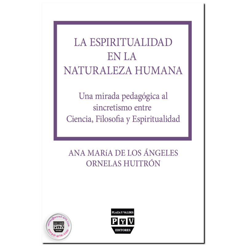 LA ESPIRITUALIDAD EN LA NATURALEZA HUMANA, Una mirada pedagógica al sincretismo entre Ciencia, Filosofía y Espiritualidad, Ana M