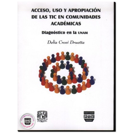 ACCESO, USO Y APROPIACIÓN DE LAS TIC EN COMUNIDADES ACADÉMICAS, Diagnóstico en la UNAM, Delia María Crovi Druetta