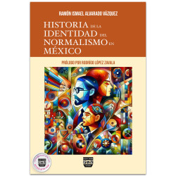 HISTORIA DE LA IDENTIDAD DEL NORMALISMO EN MEXICO,     Ramón Ismael Alvarado Vázquez